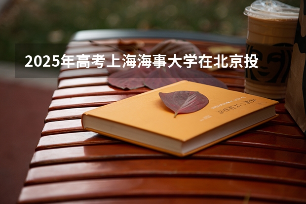 2025年高考上海海事大学在北京投档分数线总汇（2026参考）