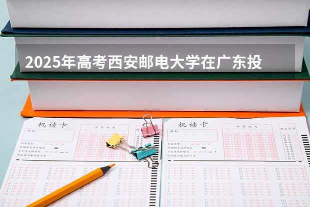 2025年高考西安邮电大学在广东投档分数线总汇（2026参考）
