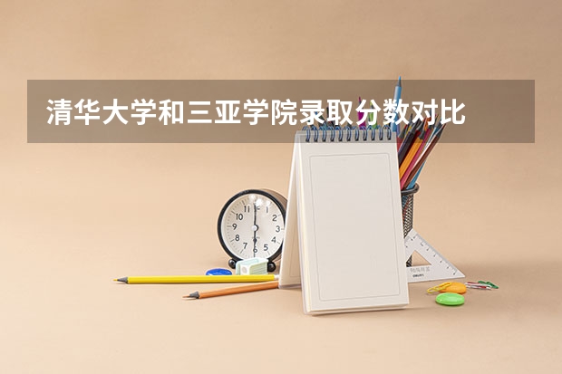 清华大学和三亚学院录取分数对比