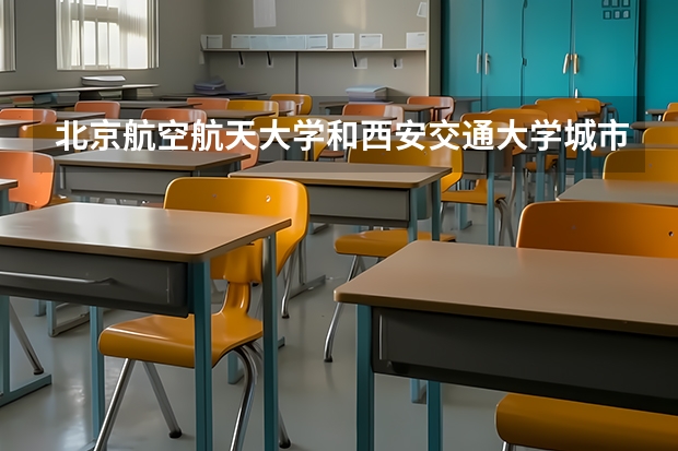 北京航空航天大学和西安交通大学城市学院录取分数对比