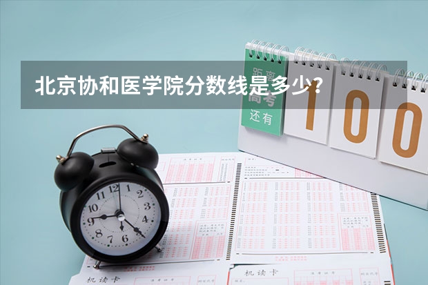 北京协和医学院分数线是多少？