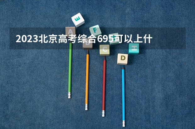 2023北京高考综合695可以上什么大学