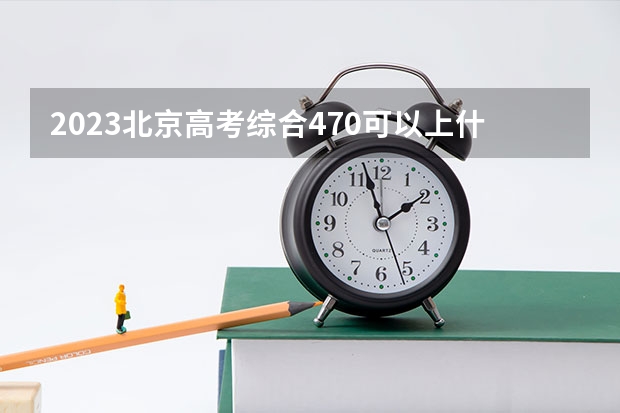 2023北京高考综合470可以上什么大学