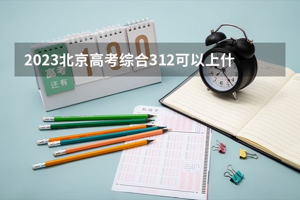 2023北京高考综合312可以上什么大学
