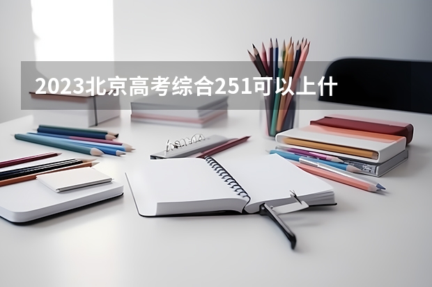 2023北京高考综合251可以上什么大学
