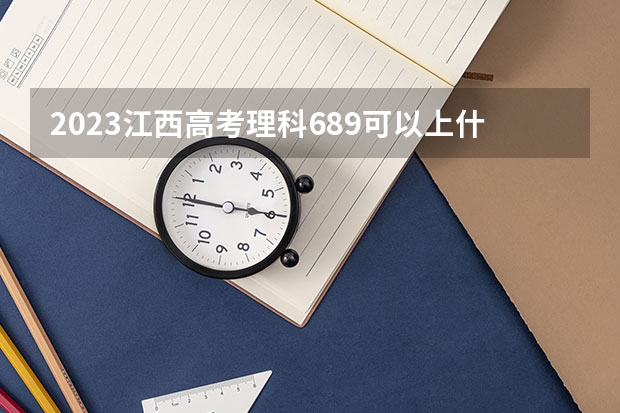 2023江西高考理科689可以上什么大学