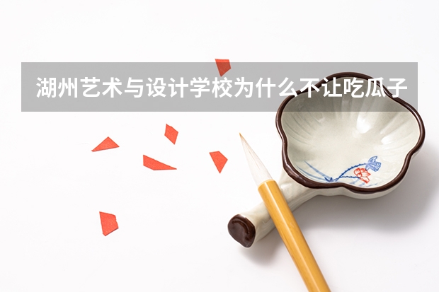 湖州艺术与设计学校为什么不让吃瓜子