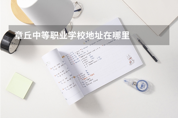 章丘中等职业学校地址在哪里