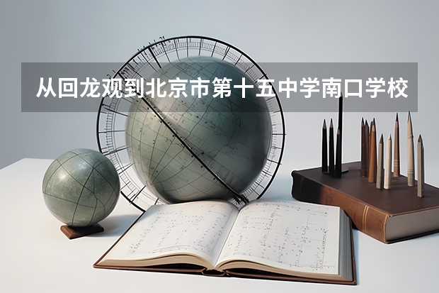 从回龙观到北京市第十五中学南口学校怎么坐车
