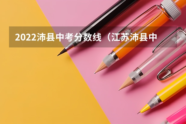 2022沛县中考分数线（江苏沛县中学的办学理念）