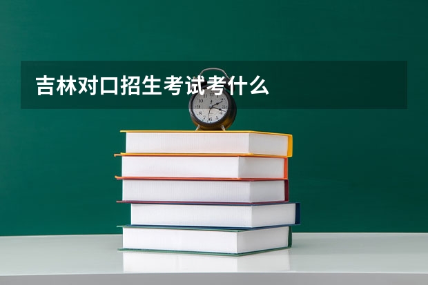 吉林对口招生考试考什么