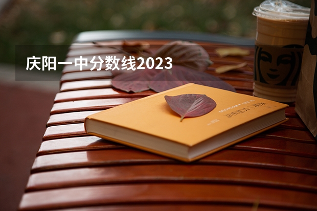庆阳一中分数线2023