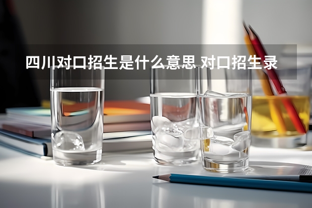 四川对口招生是什么意思 对口招生录取分数线