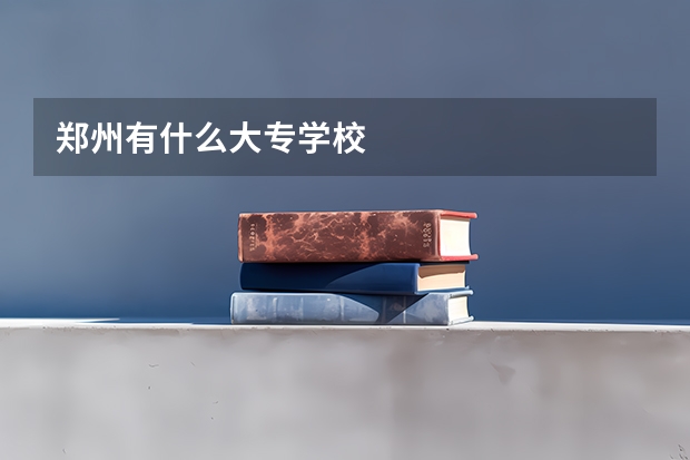 郑州有什么大专学校