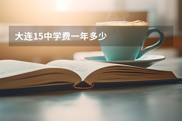 大连15中学费一年多少