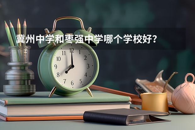 冀州中学和枣强中学哪个学校好？