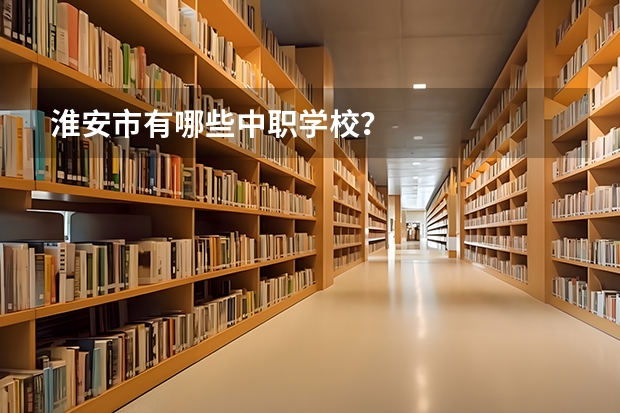 淮安市有哪些中职学校？