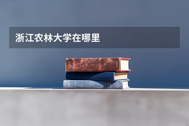 浙江农林大学在哪里