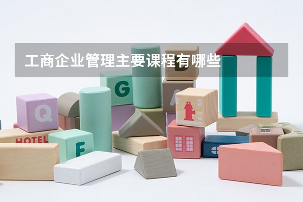 工商企业管理主要课程有哪些