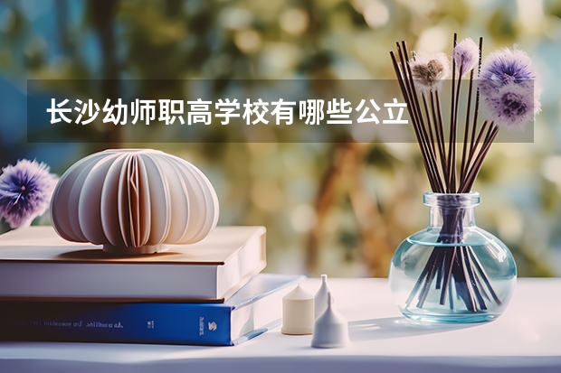 长沙幼师职高学校有哪些公立