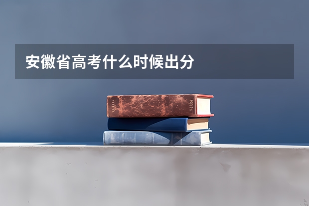 安徽省高考什么时候出分
