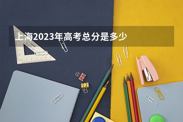 上海2023年高考总分是多少