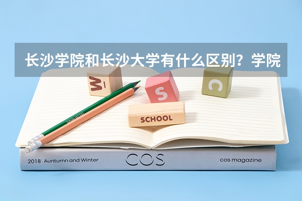 长沙学院和长沙大学有什么区别？学院比大学低一级吗？