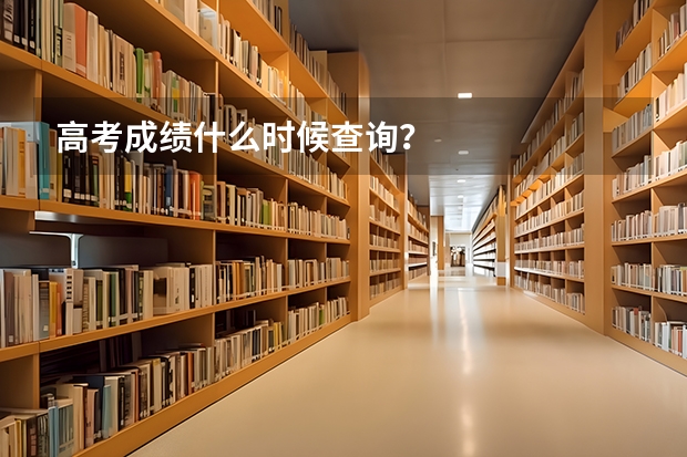 高考成绩什么时候查询？