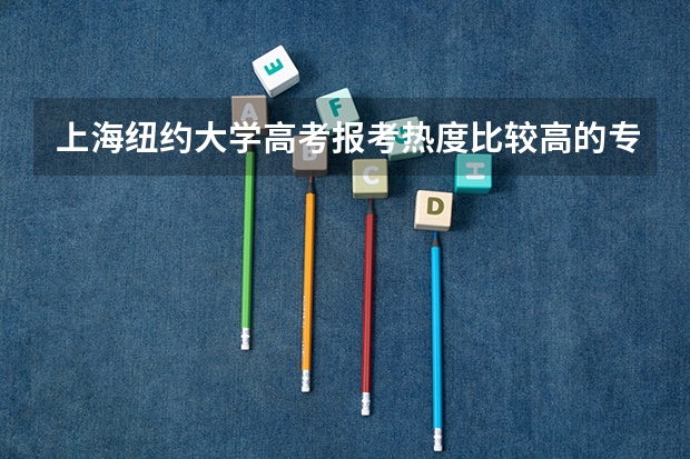 上海纽约大学高考报考热度比较高的专业有哪些？