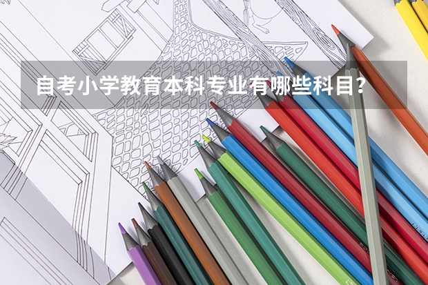 自考小学教育本科专业有哪些科目？