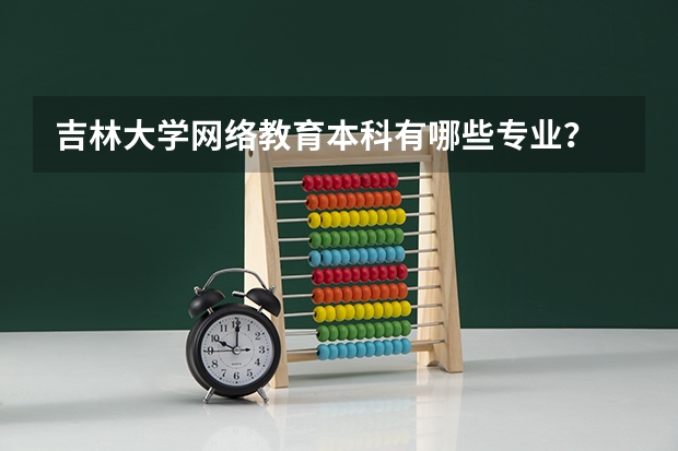 吉林大学网络教育本科有哪些专业？