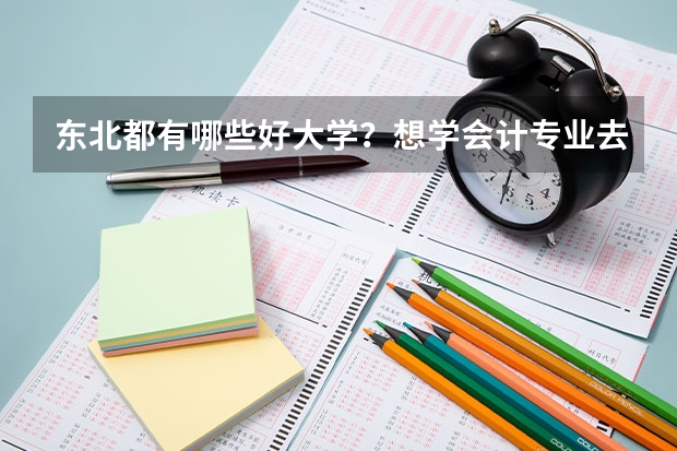 东北都有哪些好大学？想学会计专业去哪里比较好？