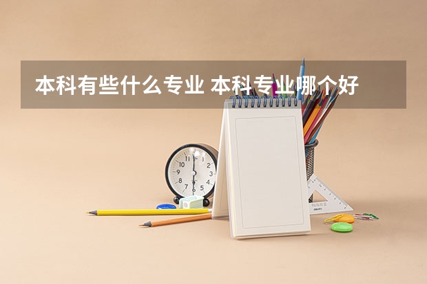 本科有些什么专业 本科专业哪个好