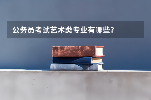 公务员考试艺术类专业有哪些?