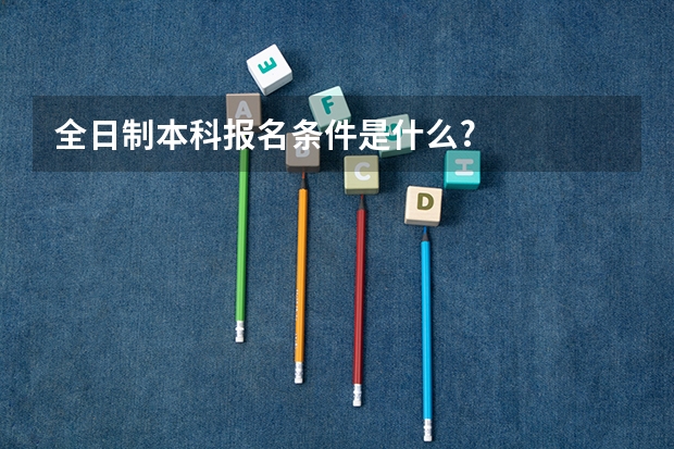 全日制本科报名条件是什么?