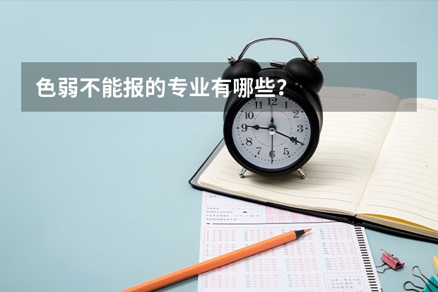 色弱不能报的专业有哪些？