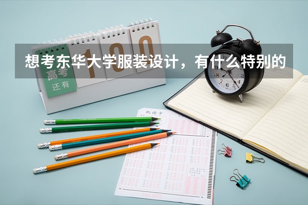 想考东华大学服装设计,有什么特别的要求吗?要选什么科呢