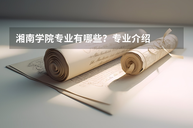 湘南学院专业有哪些?专业介绍