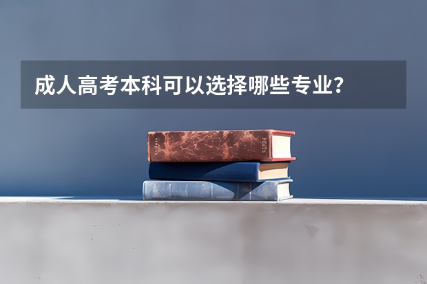 成人高考本科可以选择哪些专业？