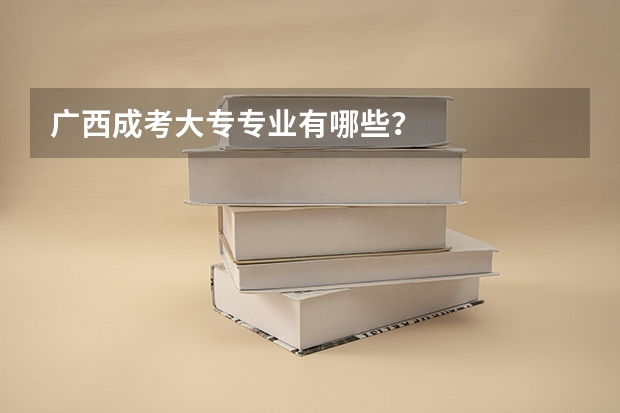 广西成考大专专业有哪些?