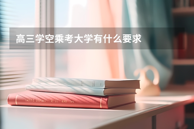 高三学空乘考大学有什么要求