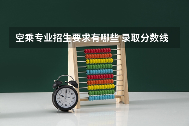 空乘专业招生要求有哪些 录取分数线一般是多少