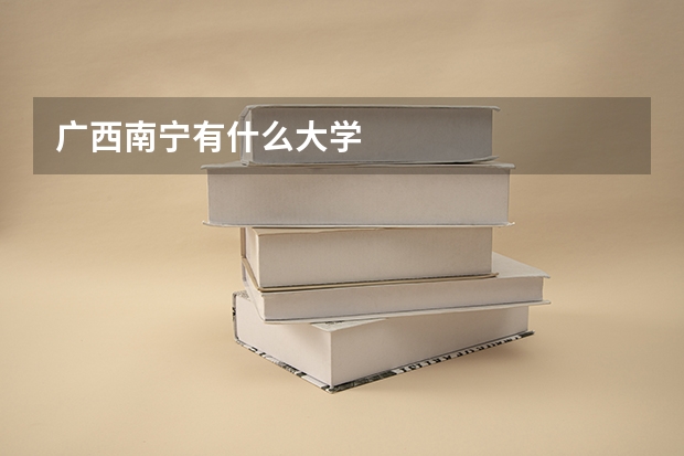 广西南宁有什么大学
