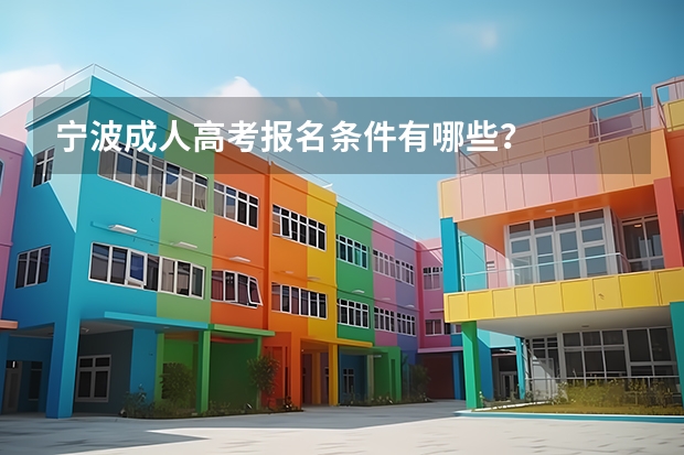 宁波成人高考报名条件有哪些？