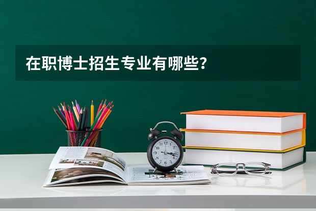 在职博士招生专业有哪些？