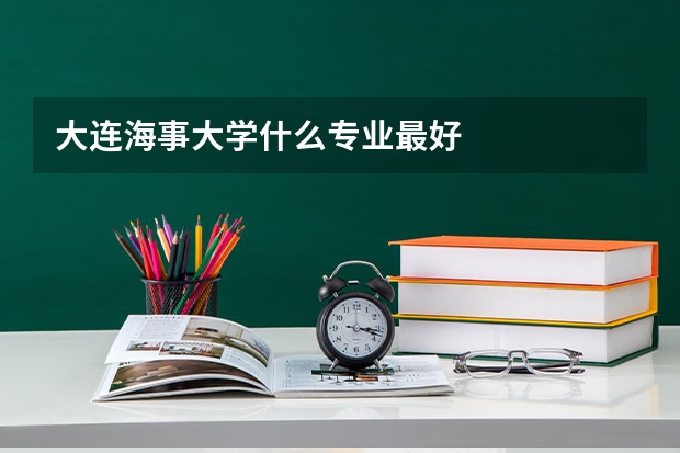 大连海事大学什么专业最好