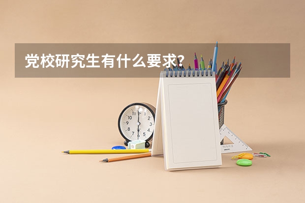 党校研究生有什么要求？
