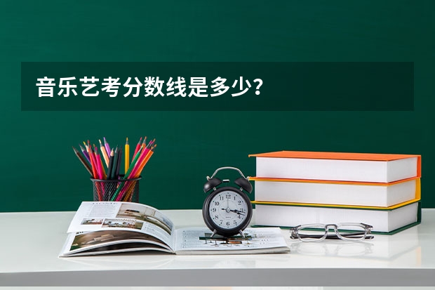 音乐艺考分数线是多少？