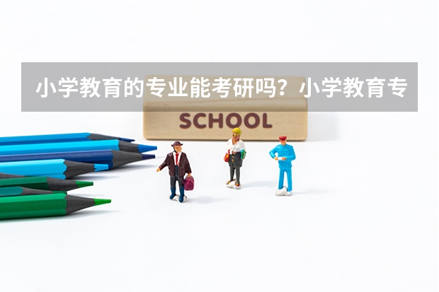小学教育的专业能考研吗？小学教育专业要学什么？
