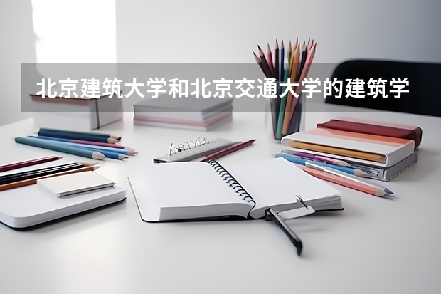 北京建筑大学和北京交通大学的建筑学研究生毕业比较哪个好找工作？都说考研要考211，但是又听说北京